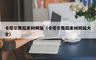 辽源卡塔尔舞蹈素材网站（卡塔尔舞蹈素材网站大全）