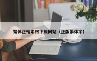 辽源繁体正楷素材下载网站（正版繁体字）