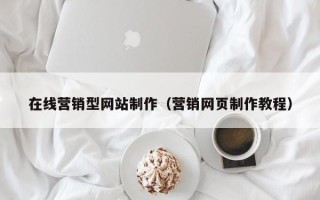 辽源在线营销型网站制作（营销网页制作教程）