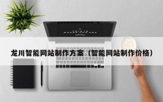 辽源龙川智能网站制作方案（智能网站制作价格）