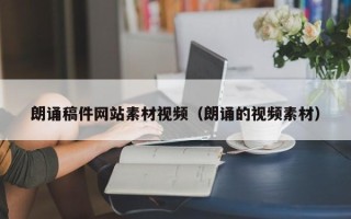辽源朗诵稿件网站素材视频（朗诵的视频素材）